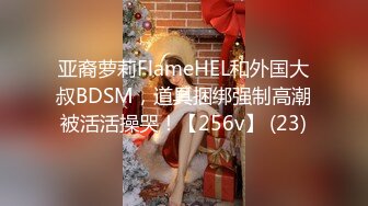 亚裔萝莉FlameHEL和外国大叔BDSM，道具捆绑强制高潮被活活操哭！【256v】 (23)