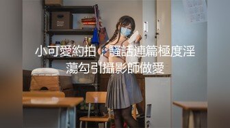 小可愛約拍，騷話連篇極度淫蕩勾引攝影師做愛