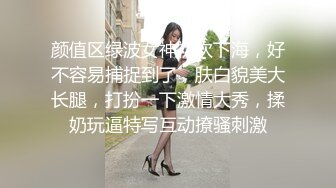 颜值区绿波女神初次下海，好不容易捕捉到了，肤白貌美大长腿，打扮一下激情大秀，揉奶玩逼特写互动撩骚刺激