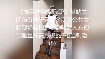 《魔手外购极品CP》某站关闭前价值千元知名商场公共女厕现场实拍超多韵味女人方便制服丝袜高跟极品B相当刺激 (5)