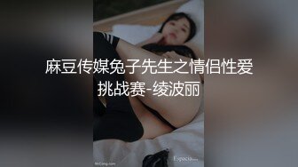 麻豆传媒兔子先生之情侣性爱挑战赛-绫波丽