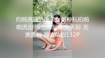 约啪高端外围美女各种私拍啪啪流出 操出高潮 爽出天际 完美露脸 高清私拍132P