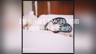 【蜜桃作品】PMC313陌陌约炮爆操性感女老师