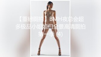 【重磅厕拍】BMH夜总会超多极品小姐姐们全景高清厕拍第一季 (4)