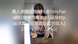 萬人求購國際版抖音OnlyFans網紅健身擼鐵美女S級身材pup大膽自拍喜歡玩肛的女人[251P+56V/3.44G]