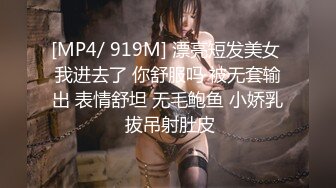 [MP4/ 919M] 漂亮短发美女 我进去了 你舒服吗 被无套输出 表情舒坦 无毛鲍鱼 小娇乳 拔吊射肚皮