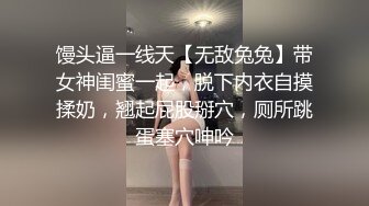 馒头逼一线天【无敌兔兔】带女神闺蜜一起，脱下内衣自摸揉奶，翘起屁股掰穴，厕所跳蛋塞穴呻吟