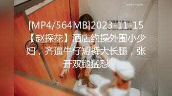 [MP4/564MB]2023-11-15【赵探花】酒店约操外围小少妇，齐逼牛仔短裤大长腿，张开双腿猛怼