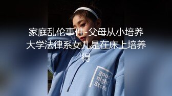 家庭乱伦事件-父母从小培养大学法律系女儿是在床上培养得