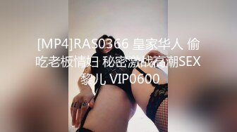 [MP4]RAS0366 皇家华人 偷吃老板情妇 秘密激战高潮SEX 黎儿 VIP0600