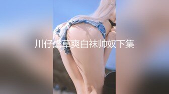 川仔虐草爽白袜帅奴下集