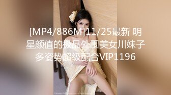 [MP4/886M]11/25最新 明星颜值的极品外围美女川妹子多姿势超级配合VIP1196