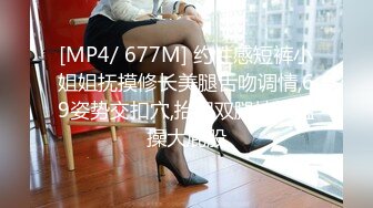 [MP4/ 677M] 约性感短裤小姐姐抚摸修长美腿舌吻调情,69姿势交扣穴,抬起双腿抽插猛操大屁股