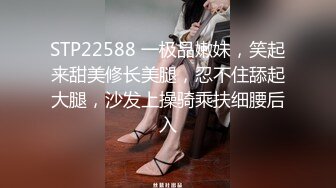 STP22588 一极品嫩妹，笑起来甜美修长美腿，忍不住舔起大腿，沙发上操骑乘扶细腰后入