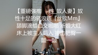 【重磅强推❤️性_奴人妻】奴性十足的骚浪贱『丝欣Mm』舔脚滴蜡口交啪啪 新婚大红床上被主人后入 撞击肥臀一颤一颤