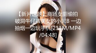 【新片速遞】商场女厕偷拍 破洞牛仔裤美女的小黑B 一边抽烟一边玩手机[211M/MP4/04:48]