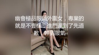 幽會極品眼鏡外圍女，專業的就是不壹樣，進門遲到了先道歉，幹到服氣