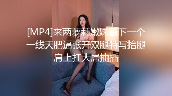 [MP4]来两萝莉嫩妹留下一个一线天肥逼张开双腿特写抬腿肩上扛大屌抽插