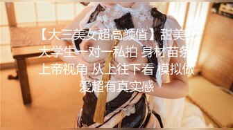 【大三美女超高颜值】甜美女大学生一对一私拍 身材苗条 上帝视角 从上往下看 模拟做爱超有真实感