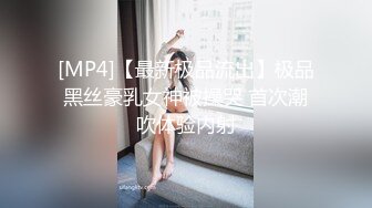 [MP4]【最新极品流出】极品黑丝豪乳女神被操哭 首次潮吹体验内射