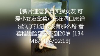 【新片速遞】真实操女友 可爱小女友拿着鸡巴在洞口磨蹭 湿润了插进去没有那么疼 看着稚嫩脸蛋还不到20岁 [134MB/MP4/02:19]