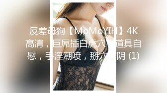 反差母狗【MoMoYIH】4K高清，巨屌插白虎穴，道具自慰，手淫潮喷，掰穴扩阴 (1)