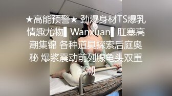 ★高能预警★ 劲爆身材TS爆乳情趣尤物▌Wanxuan▌肛塞高潮集锦 各种道具探索后庭奥秘 爆浆震动前列腺龟头双重高潮