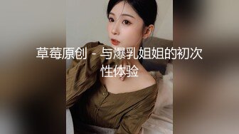 草莓原创 - 与爆乳姐姐的初次性体验