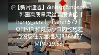 【新片速遞】&nbsp;&nbsp;✨韩国高质量黑丝高跟情侣「henry_sera」「sarah579」OF私拍 和健身小鲜肉约炮差点没忍住无套插入[878MB/MP4/19:53]