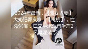 2024年最新，【熟女人妻】大奶肥臀良家，【桃桃】，性爱啪啪，口交手炮观音坐莲2，风骚淫荡 (2)