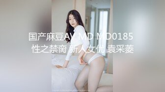 国产麻豆AV MD MD0185 性之禁脔 新人女优 袁采菱