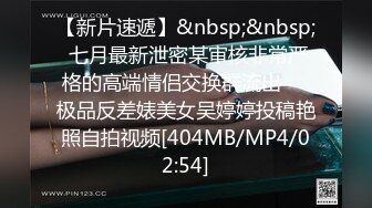 【新片速遞】&nbsp;&nbsp; 七月最新泄密某审核非常严格的高端情侣交换群流出❤️极品反差婊美女吴婷婷投稿艳照自拍视频[404MB/MP4/02:54]