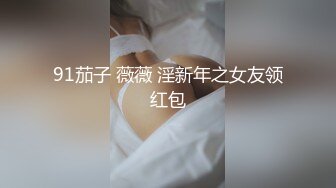 91茄子 薇薇 淫新年之女友领红包