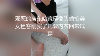 邪恶的房东暗藏摄像头偷拍美女租客刚买了几套内衣回来试穿